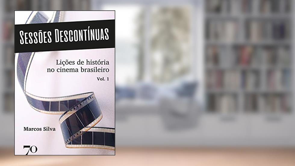 Sessões Descontínuas: Lições de História no Cinema Brasileiro (Volume 1), do autor Marcos Silva