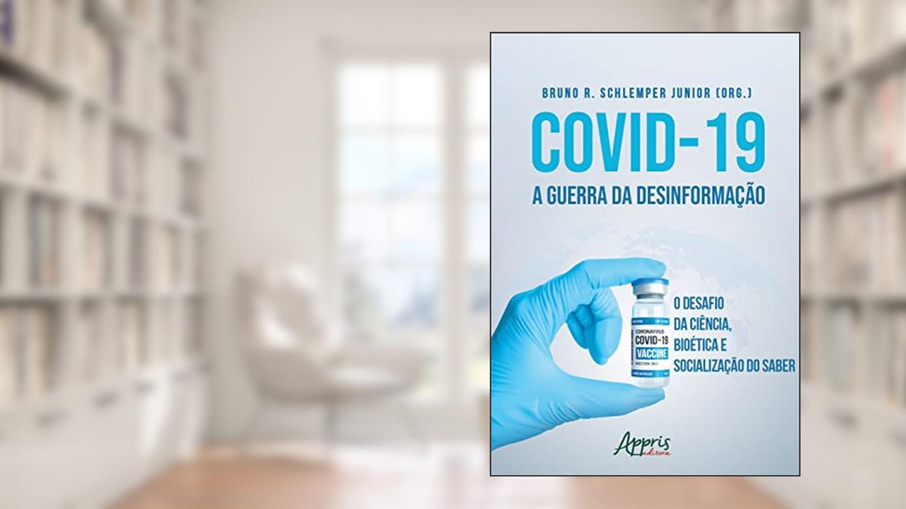 Covid-19 a Guerra da Desinformação: O Desafio da Ciência, Bioética e Socialização do Saber, do autor Bruno R. Schlemper Junior