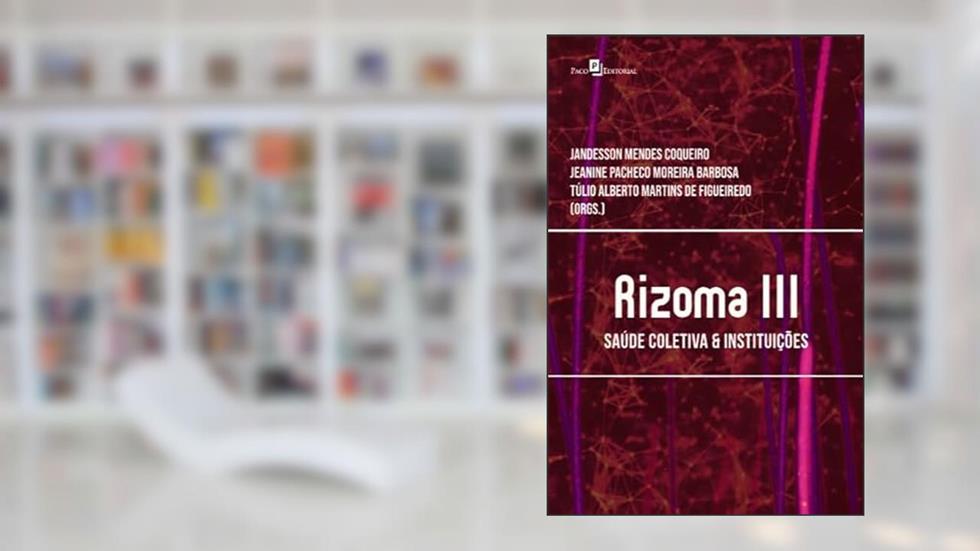 Rizoma III: Saúde Coletiva & Instituições, do autor Jandesson Mendes Coqueiro; Jeanine Pacheco Moreira Barbosa; Túlio Alberto Martins de Figueiredo