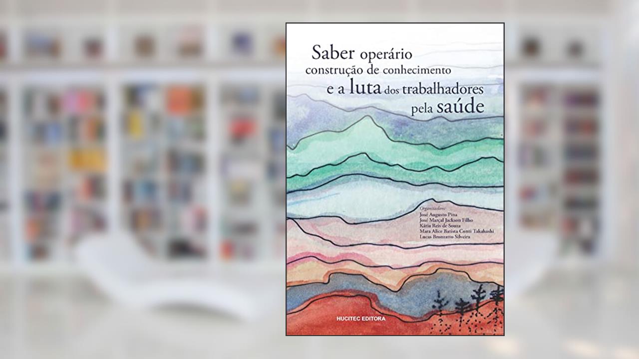 Saber operário, construção de conhecimento e a luta dos trabalhadores pela saúde: 331, do autor Lucas Bronzatto Silveira
