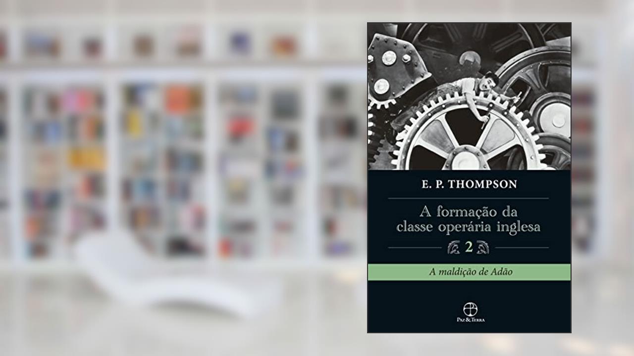 A formação da classe operária inglesa (Vol. 2), do autor E. P. Thompson