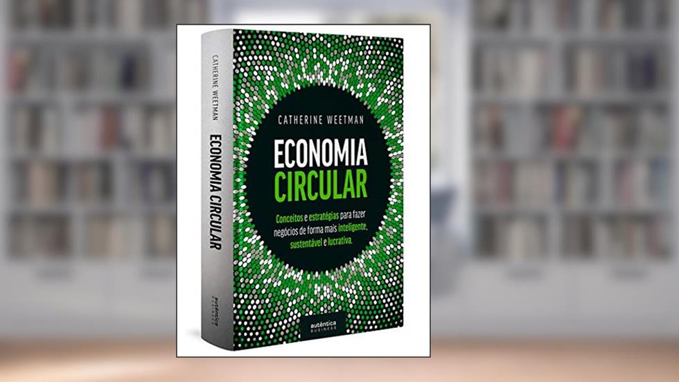 Economia Circular: conceitos e estratégias para fazer negócios de forma mais inteligente, sustentável e lucrativa (Capa Dura), do autor Catherine Weetman