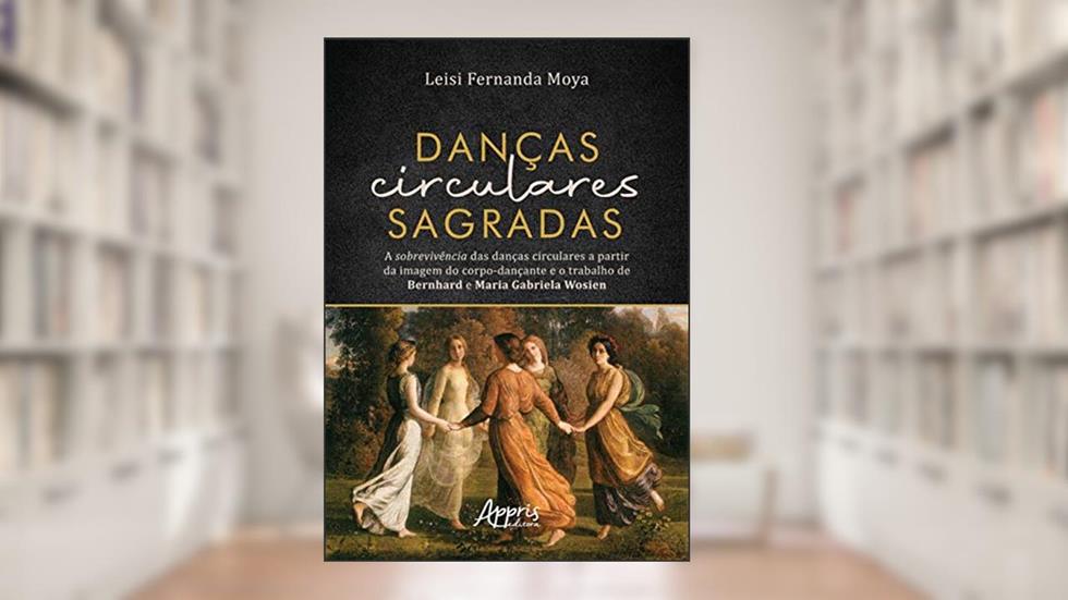Danças circulares sagradas: a sobrevivência das danças circulares a partir da imagem do corpo-dançante e o trabalho de Bernhard e Maria Gabriela Wosien, do autor Leisi Fernanda Moya