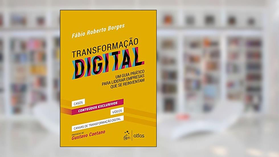 Transformação Digital: Um Guia Prático Para Liderar Empresas que se Reinventam, do autor Fábio Roberto Borges
