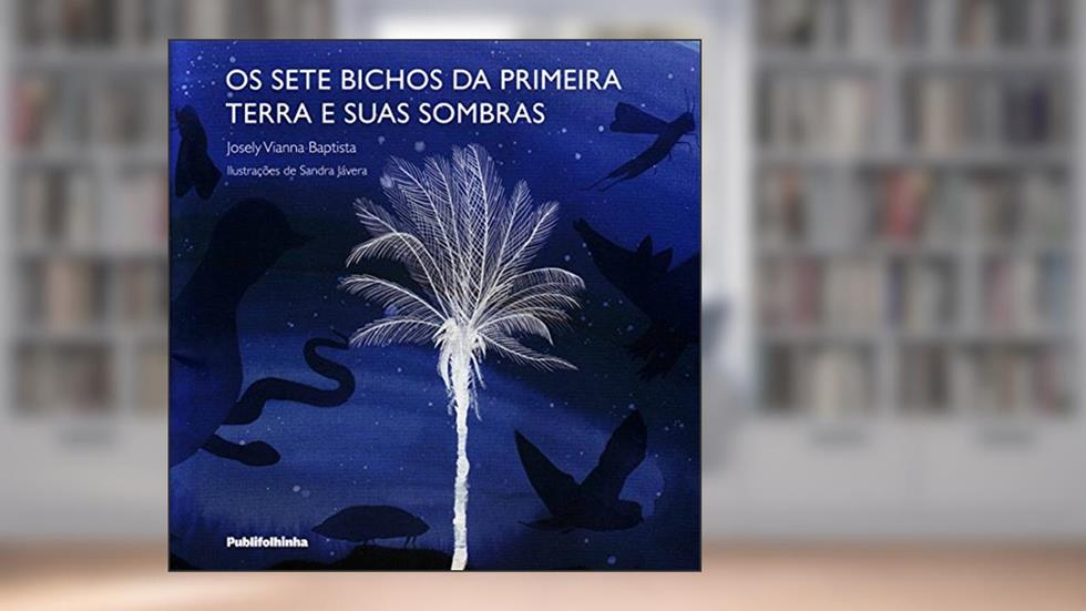 Os Setes Bichos da Primeira Terra e Suas Sombras, do autor Josely Vianna Baptista
