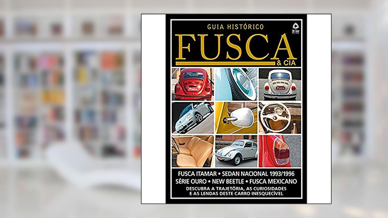 Guia histórico Fusca & cia - Descubra a trajetória, as curiosidades e as lendas deste carro inesquecível - Vol. 4, do autor On Line Editora