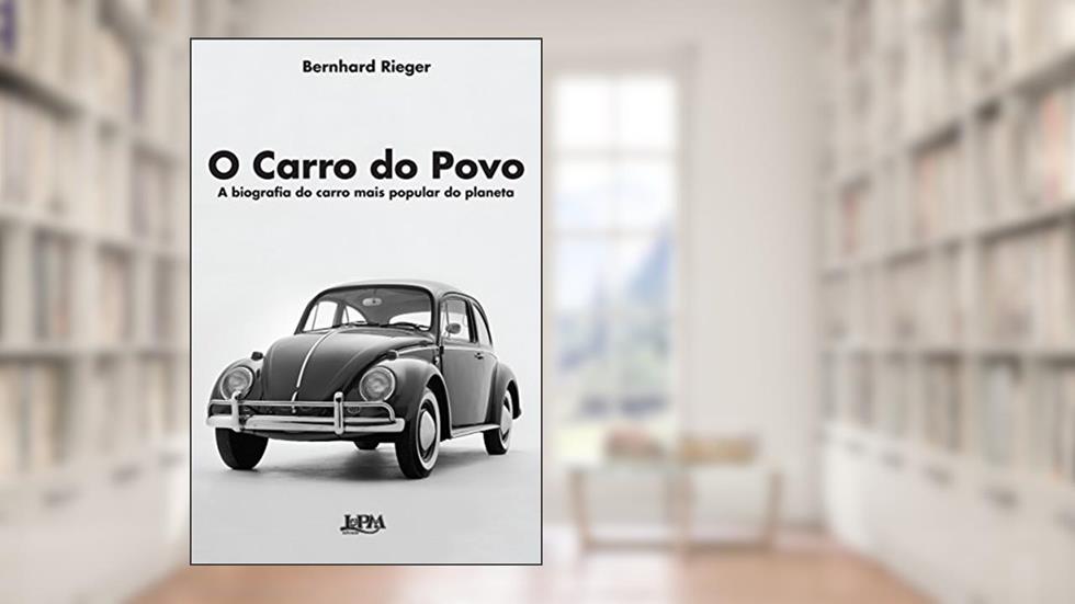 O Carro do Povo: a Biografia do Carro Mais Popular do Planeta, do autor Bernhard Rieger