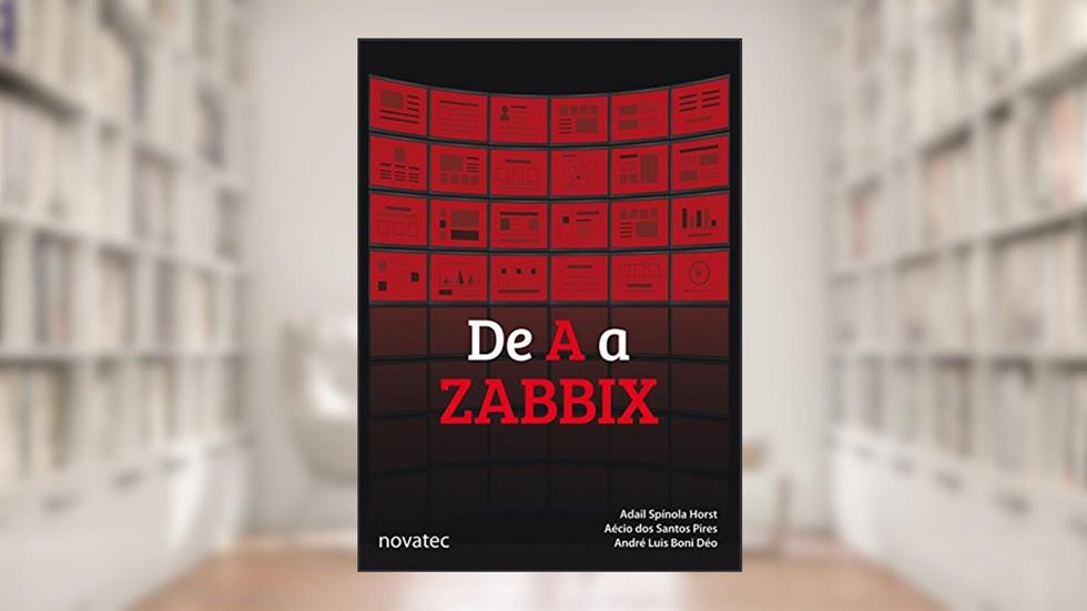 De A a Zabbix, do autor Adail Spínola Horst; Aécio dos Santos Pires; André Luis Boni Déo