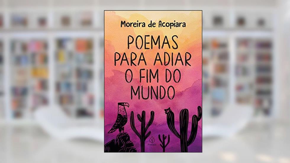 Poemas para adiar o fim do mundo, do autor Moreira de Acopiara