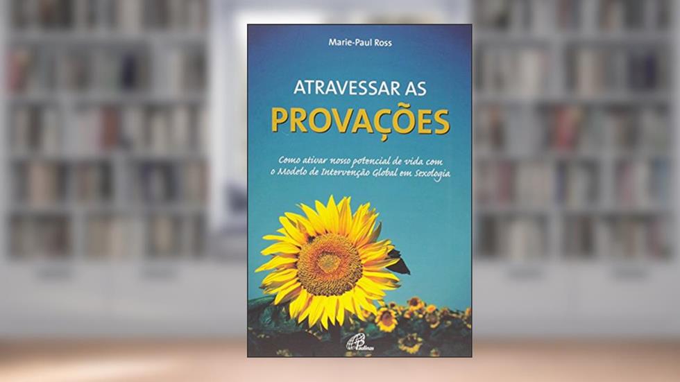 Atravessar as provações: Como ativar nosso potencial de vida com o Modelo de Intervenção Global em.., do autor Marie-Paul Ross
