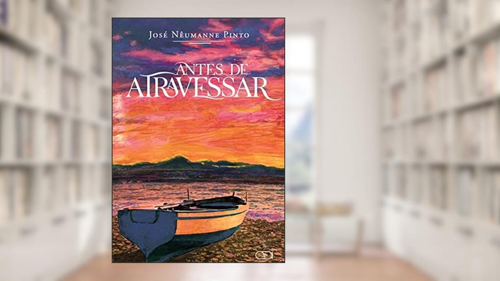 Antes De Atravessar, do autor José Nêumanne Pinto