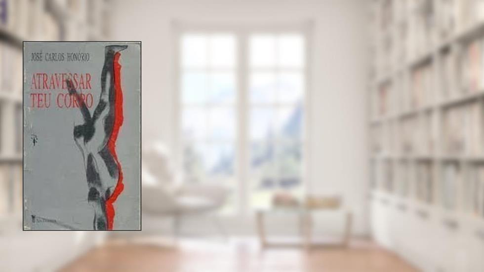 Atravessar Teu Corpo (Colecao Poesia) (Portuguese Edition), do autor Jose Carlos Honorio