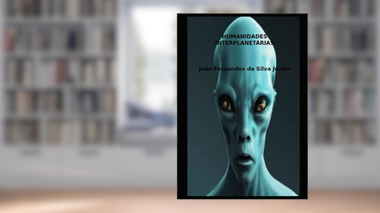 Capa de HUMANIDADES INTERPLANETÁRIAS (Portuguese Edition), do autor João Fernandes Fernandes da Silva Júnior Jr.