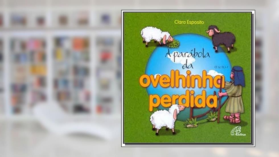 A parábola da ovelhinha perdida: Cf. Lc 15, 1-7, do autor Clara Esposito