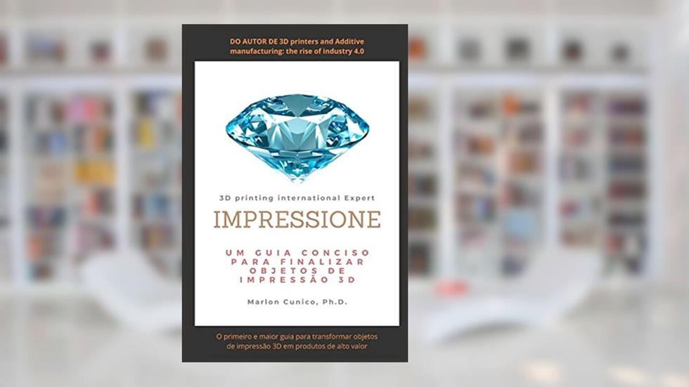 Impressione: Um guia conciso para finalizar objetos de impressão 3D, do autor Marlon Wesley Machado Cunico PH D