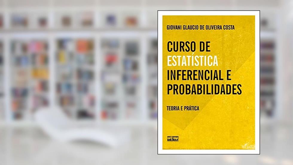 Curso De Estatística Inferencial E Probabilidades: Teoria E Prática, do autor Giovani Glaucio de Oliveira Costa