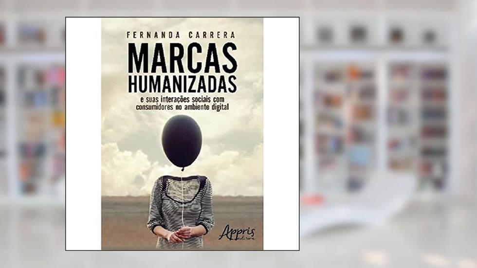 Marcas humanizadas: e suas interações sociais com consumidores no ambiente digital, do autor Fernanda Carrera