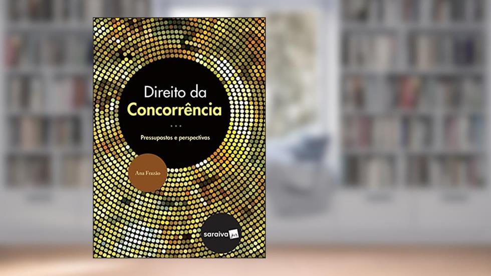 Direito da concorrência - 1ª edição de 2017: Pressupostos e Perspectivas, do autor Ana Frazão Vieira de Mello
