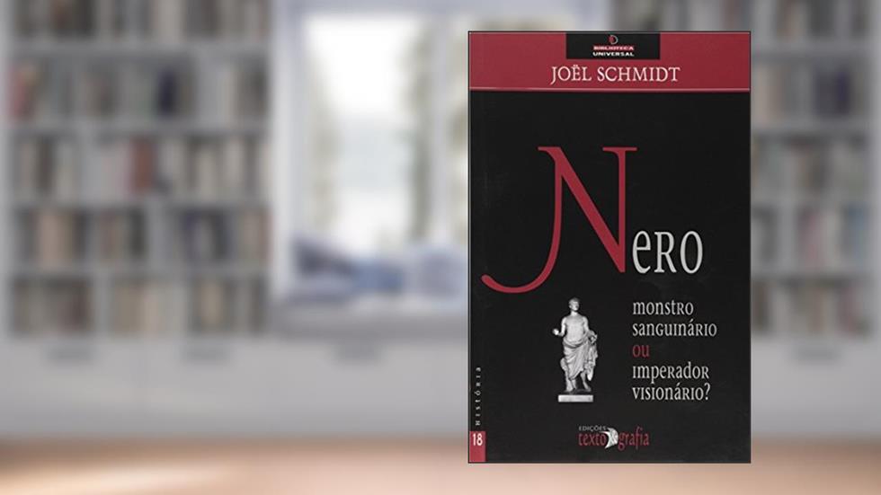 Nero. Monstro Sanguinário ou Imperador Visionário? - Coleção Biblioteca Universal, do autor Joël Schmidt