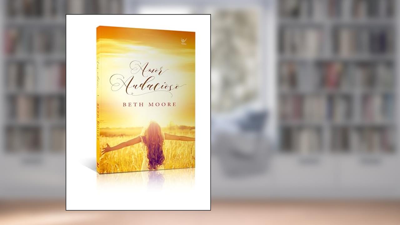 Amor Audacioso, do autor Beth Moore