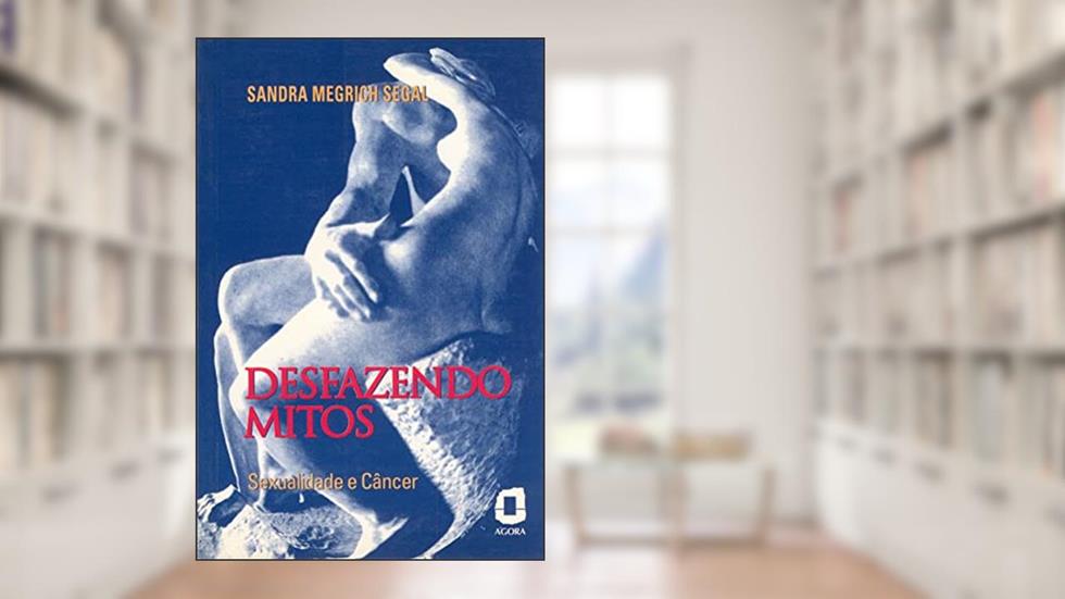 Desfazendo mitos: sexualidade e câncer, do autor Sandra Megrich Segal