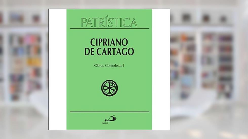 Patrística - Cipriano de Cartago - Obras Completas I - Vol. 35/1 (Volume 35), do autor Cipriano de Cartago