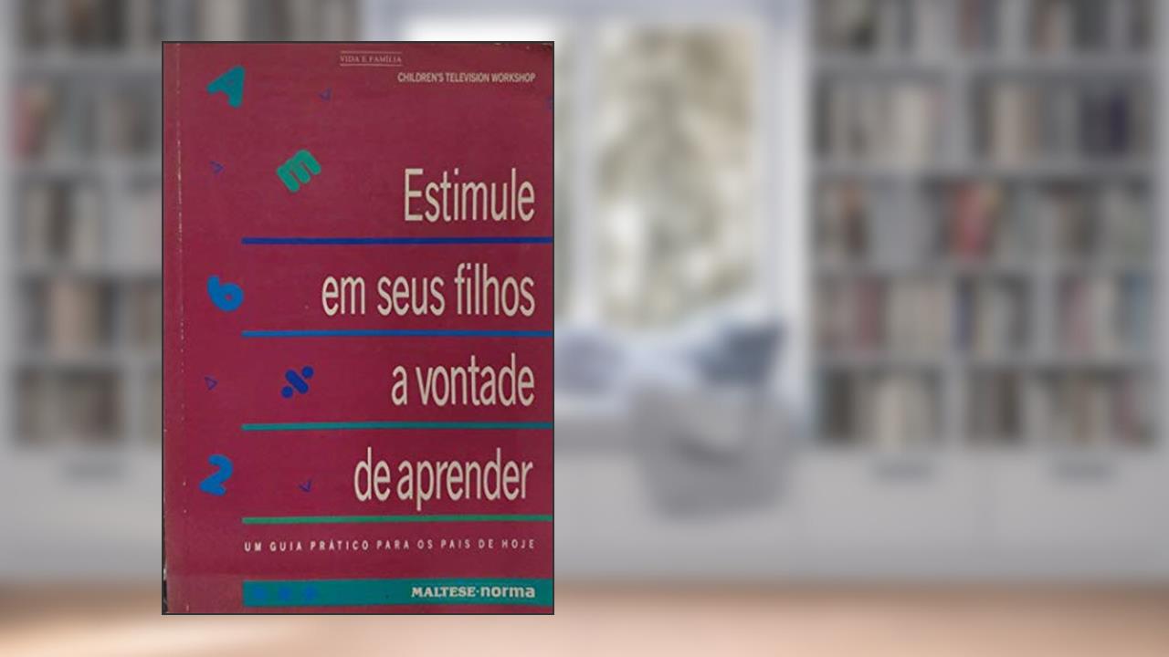Estimule Em Seus Filhos A Vontade De Aprender. Um Guia Pratico Para Os Pais De Hoje (Children´S Television Workshop), do autor Ph.D. David Elkind