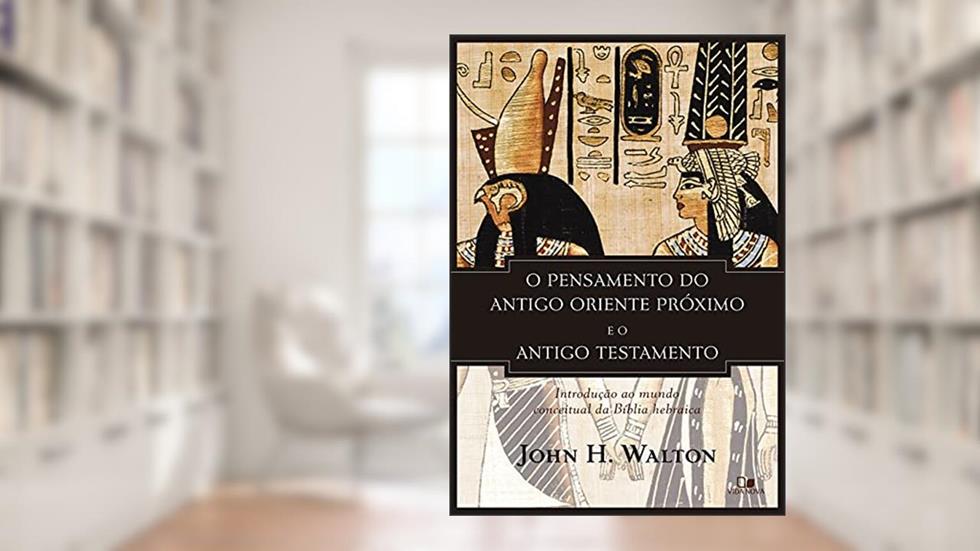 Pensamento do Antigo Oriente Próximo e o Antigo Testamento, o, do autor John H. Walton