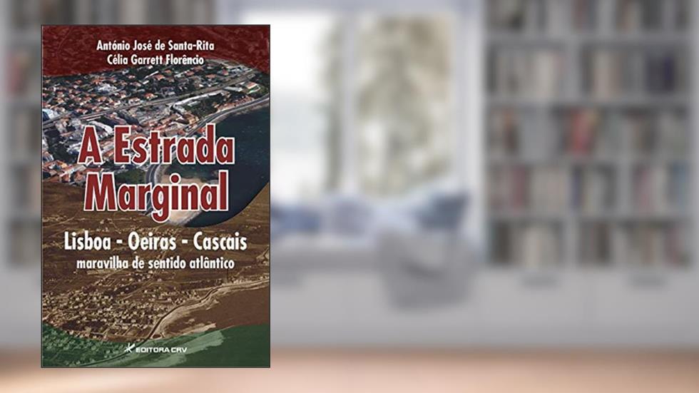 A Estrada Marginal Lisboa - Oeiras - Cascais: maravilha de sentido atlântico, do autor António José de Santa Santa-Rita; Célia Garrett Florêncio