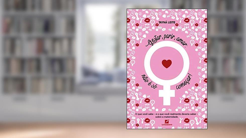 Gestar, parir, amar: não é só começar: O que você sabe e o que você realmente deveria saber sobre maternidade, do autor Tayná Leite