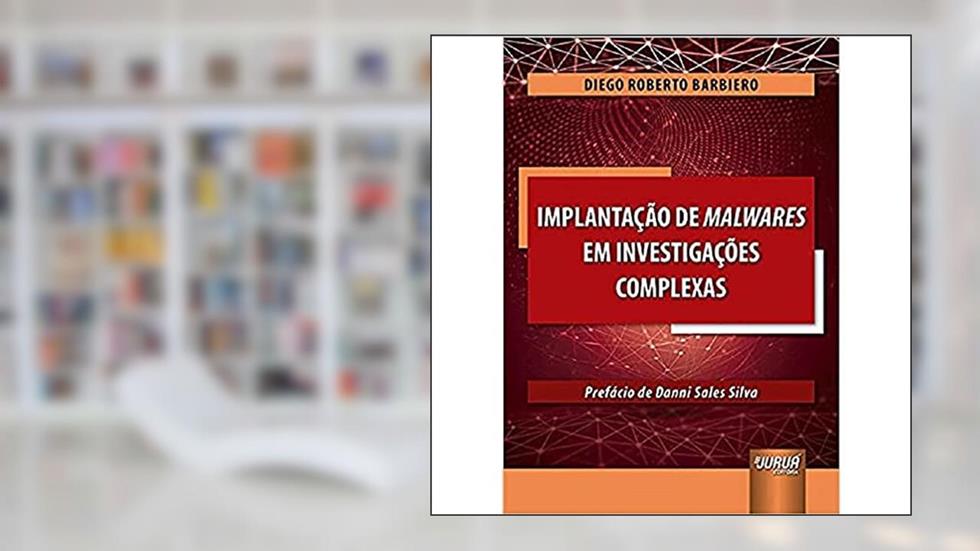 Implantação de Malwares em Investigações Complexas, do autor Diego Roberto Barbiero