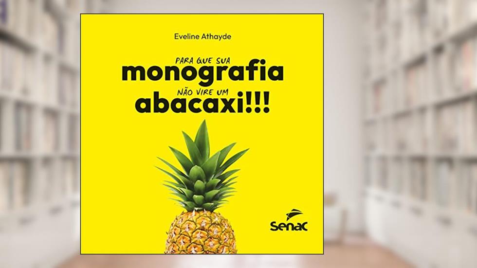 Para que sua monografia não vire um abacaxi: não vire um abacaxi, do autor Eveline Athayde