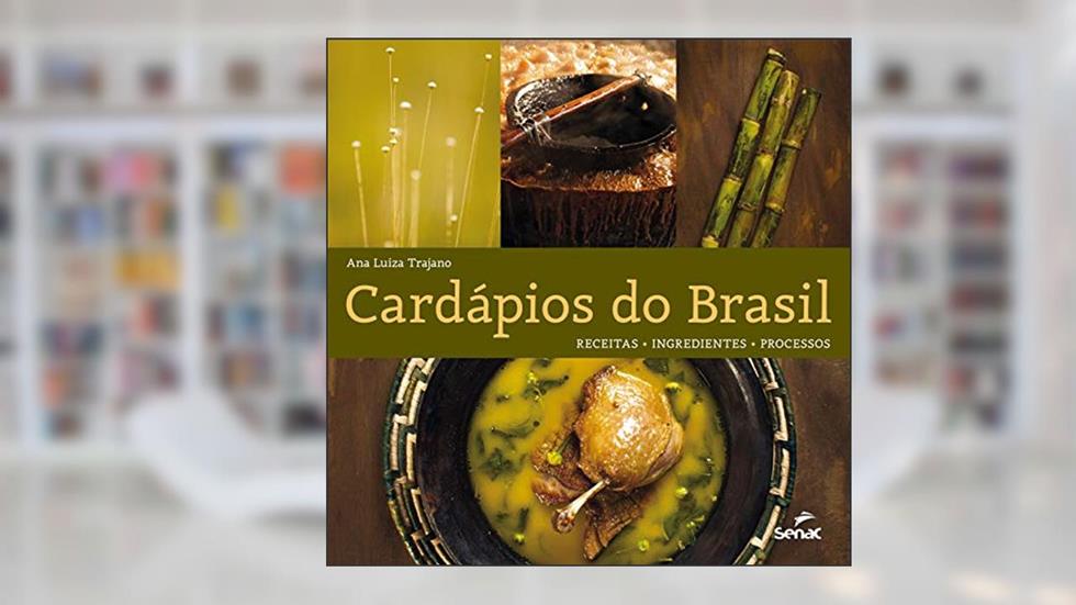 Cardápios do Brasil - Receitas, ingredientes, processos, do autor Ana Luiza Trajano