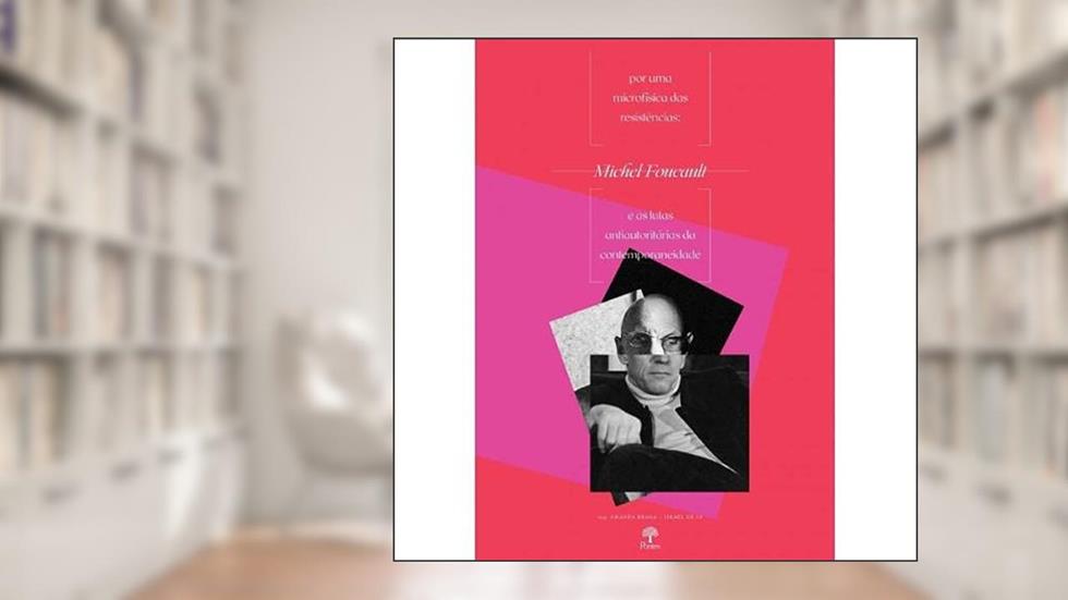 Por Uma Microfísica Das Resistências: Michel Foucault E As Lutas Antiautoritárias Da Contemporaneidade, do autor Amanda Braga