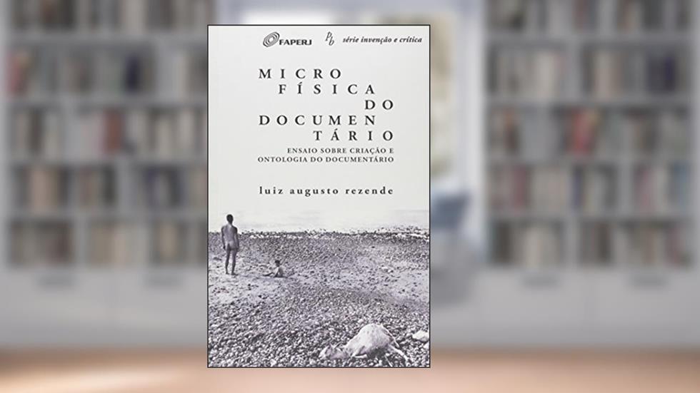 Microfísica do Comentário. Ensaio Sobre Criação Ontologia do Documentário, do autor Luiz Augusto Rezende