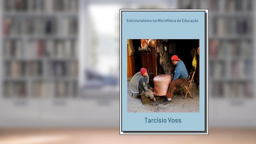 Estruturalismo na Microfísica da Educação, do autor Tarcísio Voss