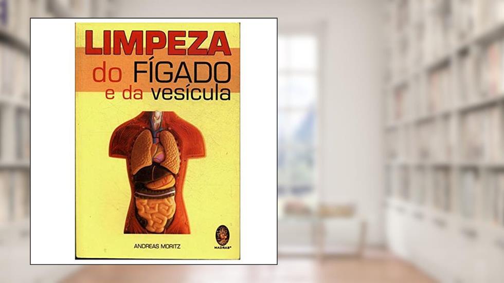 Limpeza do Fígado e da Vesícula. Uma Poderosa Ferramenta de Autoajuda Para Aumentar Sua Saúde e Seu Bem-Estar, do autor Andreas Moritz