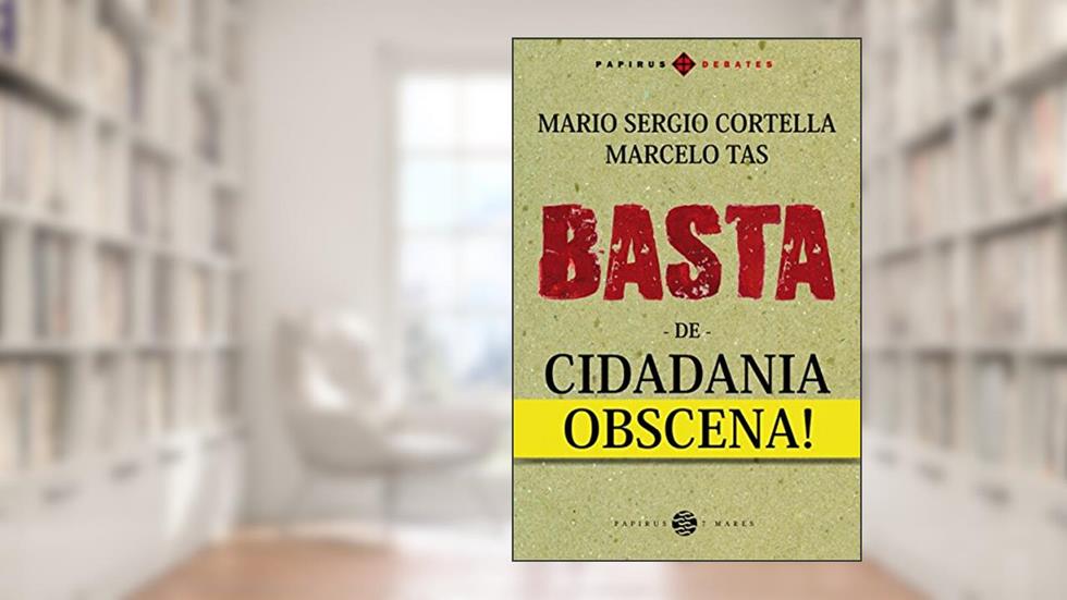Basta de cidadania obscena!, do autor Mario Sergio Cortella; Marcelo Tas