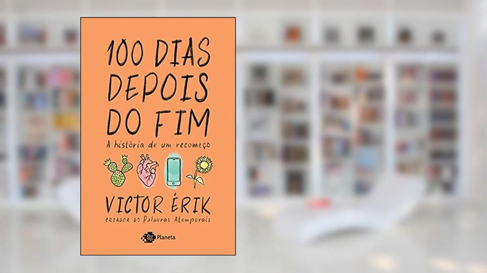 100 dias depois do fim: A história de um recomeço, do autor Victor Érik