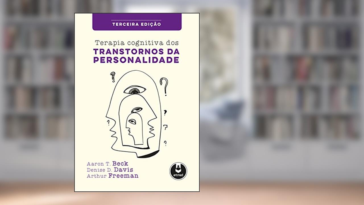 Terapia Cognitiva dos Transtornos da Personalidade, do autor Aaron T. Beck; Denise D. Davis; Arthur Freeman
