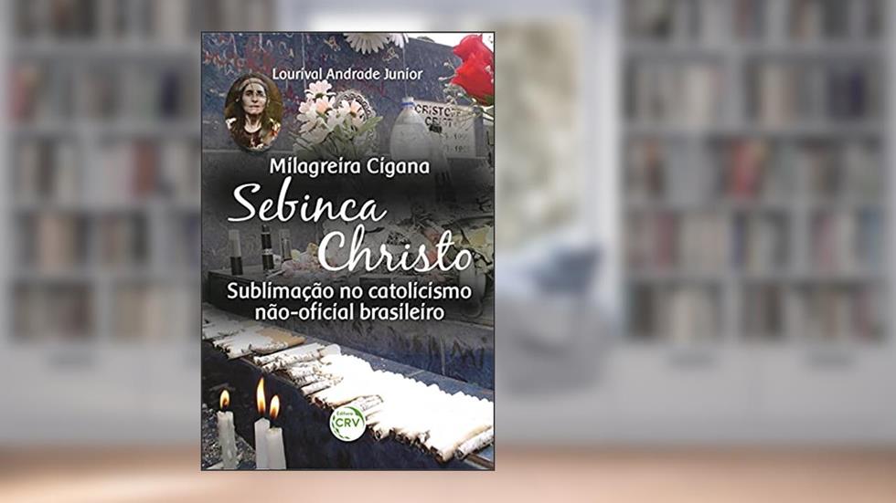 Milagreira cigana Sebinca Christo: Sublimação no Catolicismo Não-oficial Brasileiro, do autor Lourival Andrade Junior