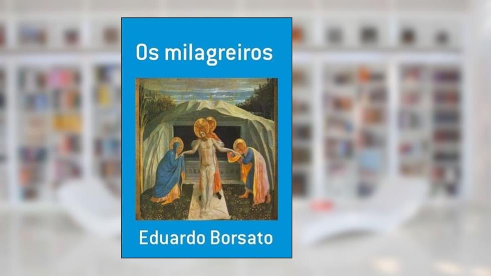 Os Milagreiros, do autor Eduardo Borsato