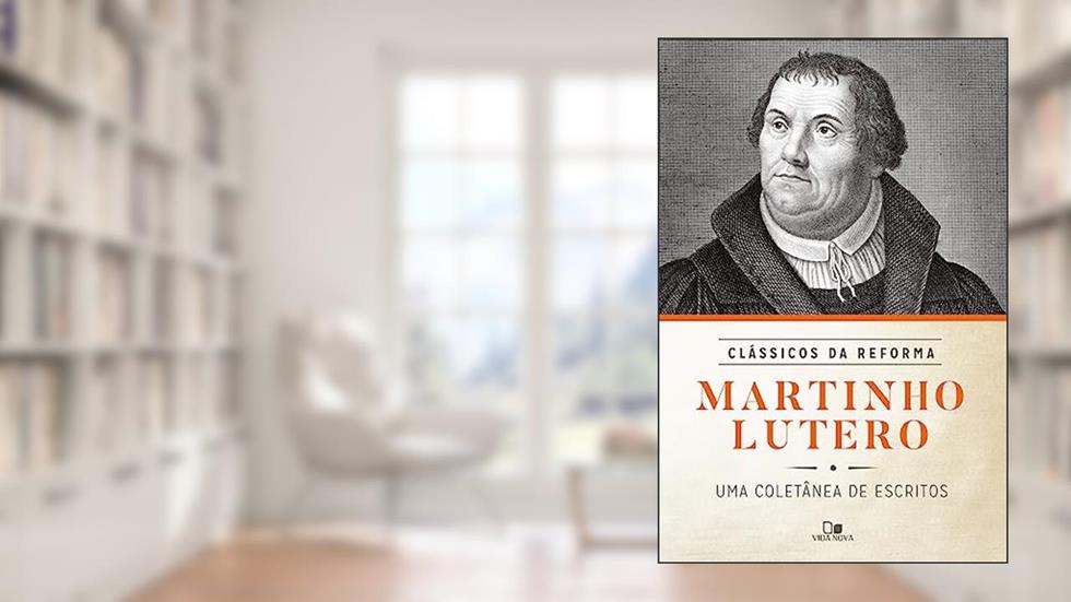 Martinho Lutero: Coletânea de Escritos - Série Clássicos da Reforma, do autor Martinho Lutero