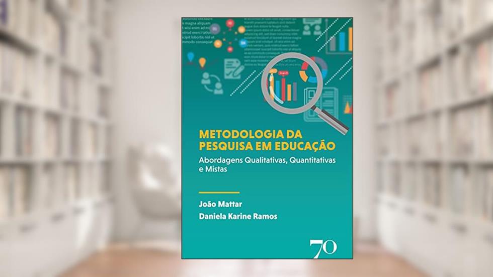 Metodologia da Pesquisa em Educação: Abordagens Qualitativas, Quantitativas e Mistas, do autor João Mattar; Daniela Karine Ramos
