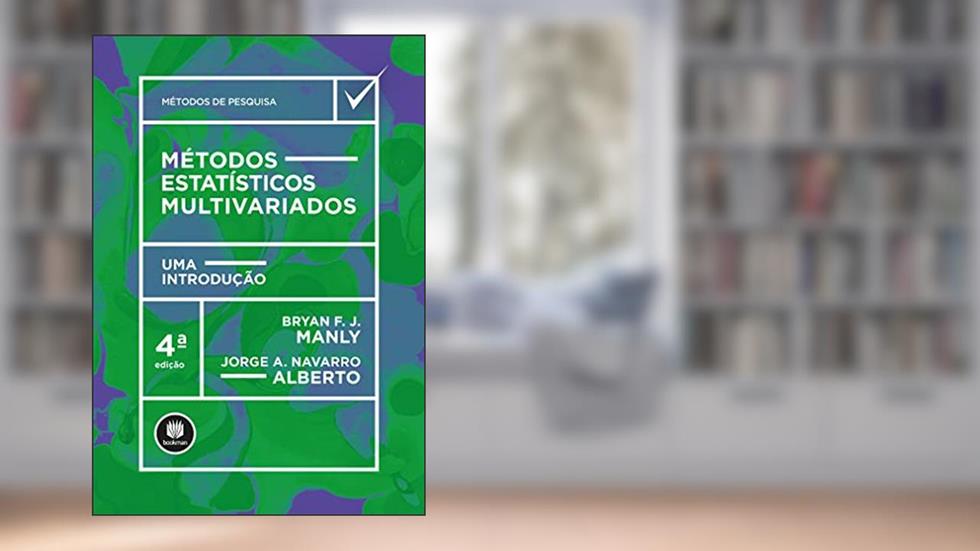 Métodos Estatísticos Multivariados: Uma Introdução, do autor Bryan F. J. Manly; Jorge A. Navarro Alberto