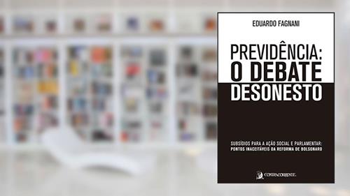 Capa de Previdência: o Debate Desonesto: Subsídios Para a Ação Social e Parlamentar: Pontos Inaceitáveis da Reforma de Bolsonaro, do autor Eduardo Fagnani