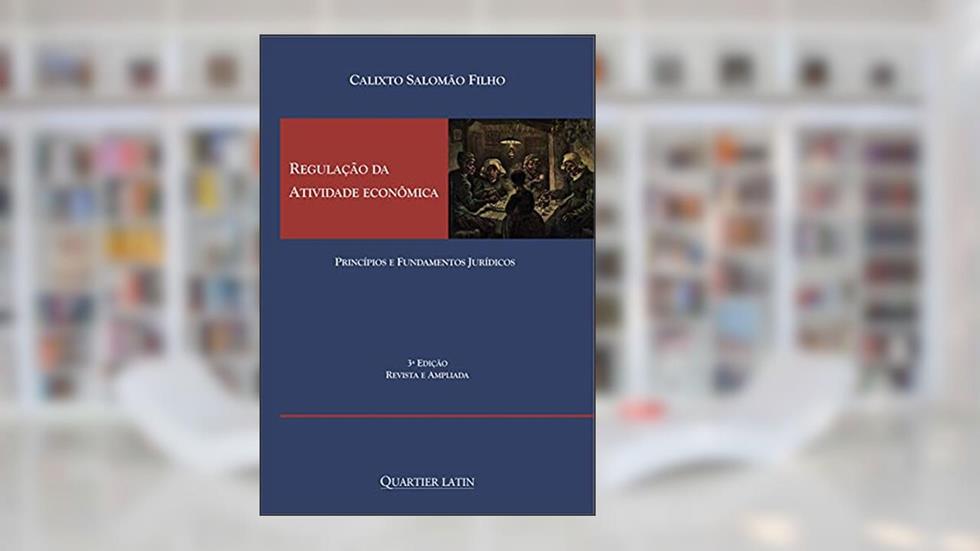 Regulação da Atividade Econômica; Princípios e Fundamentos Jurídicos, do autor Calixto Salomão Filho