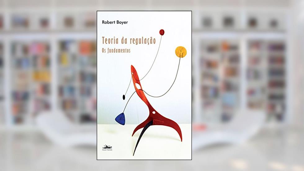 Teoria da regulação: fundamentos, do autor Robert Boyer