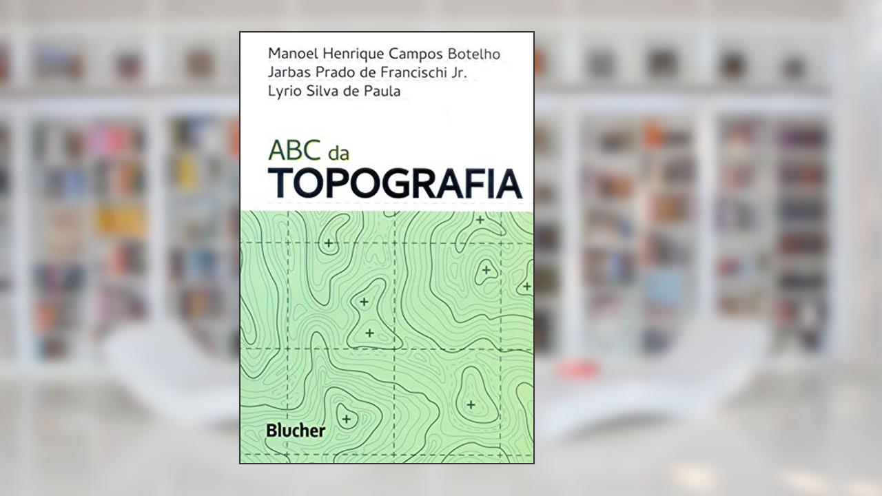 ABC da Topografia: Para Tecnólogos, Arquitetos e Engenheiros, do autor Manoel Henrique Campos Botelho; Jarbas Prado de Francischi Jr.; Lyrio Silva de Paula