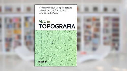 Capa de ABC da Topografia: Para Tecnólogos, Arquitetos e Engenheiros, do autor Manoel Henrique Campos Botelho; Jarbas Prado de Francischi Jr.; Lyrio Silva de Paula